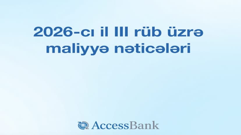 AccessBank 2026-cı ilin 3-cü rübün sonuna olan maliyyə hesabatını açıqlayır